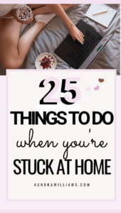 25 things to do when you're stuck at home